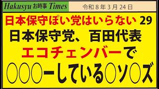 日本保守ぽい党はいらない29、日本保守党、百田代表エコチェンバーで○○○ーしている○ソ○ズ