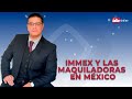 #IMMEX y las #Maquiladoras en México