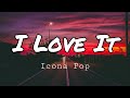 Icona Pop I Love It Ft Charli XCX Lyrics
