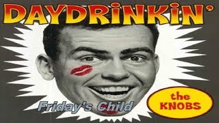 KNOBS Friday's Child from Daydrinkin'