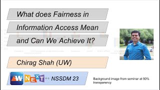 Chirag Shah @ NSSDM. What does Fairness in Information Access Mean and Can We Achieve It?
