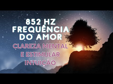 852 HZ FREQUENCIA DO AMOR, CLAREZA MENTAL E ESTIMULAR INTUIÇÃO
