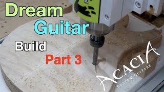 Dream Guitar Build Part 3 ( Body CNC) - Acacia Guitars Custom Shop