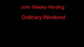 John Wesley Harding Ordinary Weekend + Lyrics