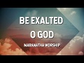 Be Exalted O God Maranatha Music Lyric Video
