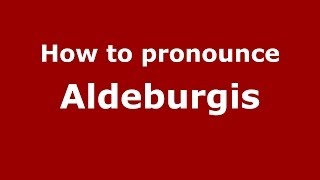 How to pronounce Aldeburgis