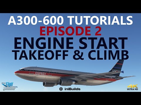 iniBuilds A300-600 Tutorials: Episode 2 - Engine Start, Takeoff & Climb [4K]