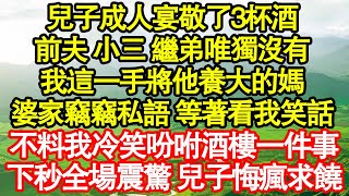 兒子成人宴敬了3杯酒，前夫 小三 繼弟唯獨沒有，我這一手將他養大的媽，婆家竊竊私語 等著看我笑話，不料我冷笑吩咐酒樓一件事，下秒全場震驚 兒子悔瘋求饒 真情故事會|老年故事|情感需求|養老|家庭