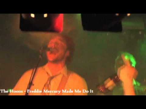 The Hoons - Freddie Mercury Made Me Do It (Live)
