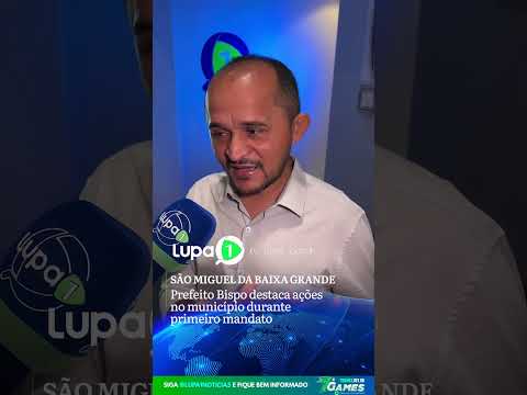 SÃO MIGUEL DA BAIXA GRANDE Prefeito Bispo destaca ações no município durante primeiro mandato: