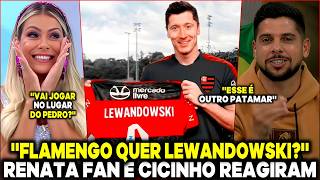 ''FLAMENGO QUER LEWANDOWSKI?'' RENATA FAN E CICINHO TROUXERAM AS ÚLTIMAS INFORMAÇÕES DO MENGÃO!