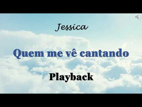 QUEM ME VÊ CANTANDO (PLAYBACK LETRA) JESSICA