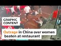 WARNING: GRAPHIC CONTENT Outrage in China over video of women being beaten at a restaurant