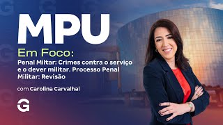 Concurso MPU em Foco | Penal Militar: Crimes contra Serviço e Dever. Processo Penal Militar: Revisão