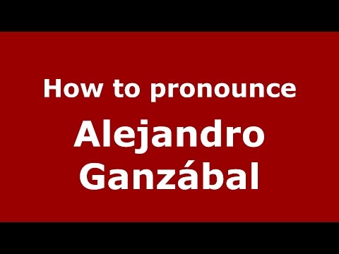 How to pronounce Alejandro Ganzábal (Argentine Spanish/Argentina) - PronounceNames.com
