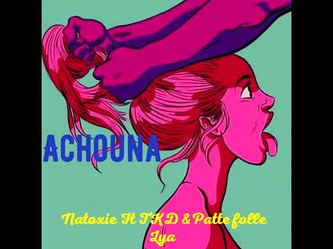 Natoxie Ft TKD & PatteFolle & Lya - Achouna (Achounax Riddim) 2022