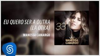Wanessa Camargo - Eu Quero Ser a Outra (LA OTRA) (Álbum ''33'') [Áudio Oficial]