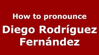 How to pronounce Diego Rodríguez Fernández