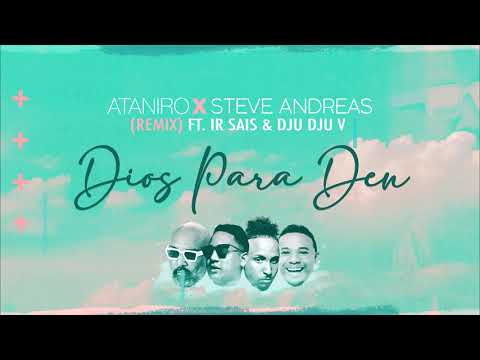 ATANIRO ❌ STEVE ANDREAS - DIOS PARA DEN (REMIX) FT. IR SAIS & DJU DJU V