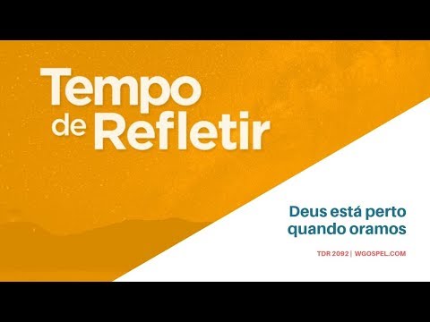 Tempo de Refletir 2092 - Deus está perto quando oramos