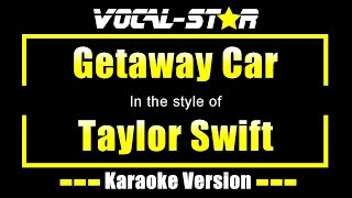Taylor Swift - Getaway Car (Karaoke Version) Lyrics HD Vocal-Star Karaoke