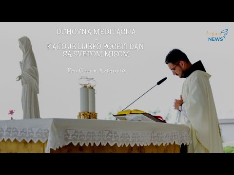 Kako je lijepo početi dan sa svetom misom - Fra Goran Azinović - Duhovna meditacija 160.