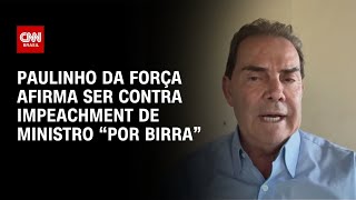 Vídeo: Eleições 2026: Paulinho da Força afirma ser contra impeachment de ministro “por birra” | CNN 360°
