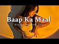 Baap Ka Maal Slowed Reverb Lofi KadakSong Support FF Lofi2
