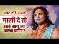अगर कोई आपको गाली दे तो उसके साथ क्या क�