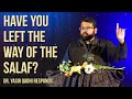 Have you left the way of the Salaf? ~ Dr. Yasir Qadhi