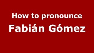 How to pronounce Fabián Gómez