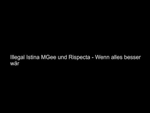 Illegal , MGee , Istina und Rispecta - Wenn alles besser wär