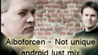 Aiboforcen - Not Unique (Android lust mix)