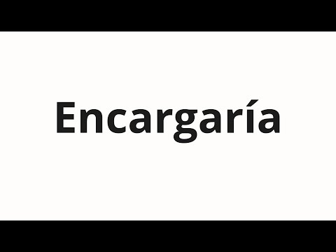 How to pronounce Encargaría