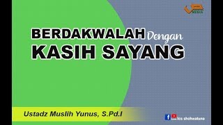Download lagu BERDAKWALAH DENGAN KASIH SAYANG I Ustadz Muslih Yunus, S.Pd.I mp3