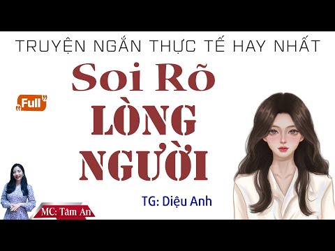 Truyện Ngắn Thực Tế Hay Nhất - Soi Rõ Lòng Người (Full) - MC Tâm An Diễn Đọc - Hay Vô Cùng