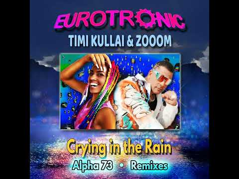 Eurotronic Feat. Timi Kullai & Zooom - Crying In The Rain (Extended Remix) 2022
