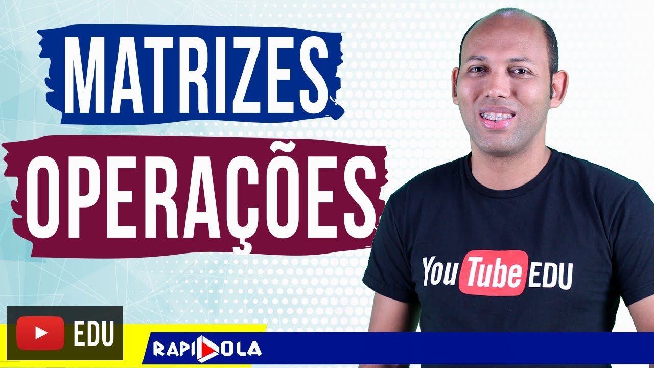 MATRIZES - OPERAÇÕES COM MATRIZES EP 1
