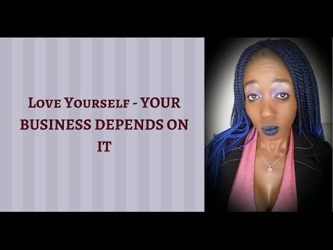 Love Yourself - YOUR BUSINESS DEPENDS ON IT