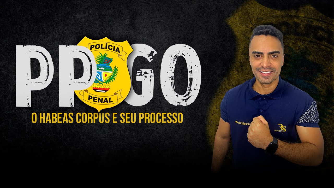 O HABEAS CORPUS E SEU PROCESSO - POLICIAL PENAL PPGO - Prof. Thalisson Faleiro