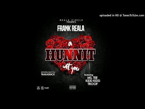 Frank Reala - A Hunnit Wit You (Feat. Ms. Tee, Kidd Kidd, and Troof)