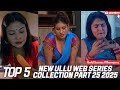 TOP 5 NEW ULLU WEB SERIES PART 25 2025 ️