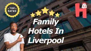 7 Family Hotels In Liverpool