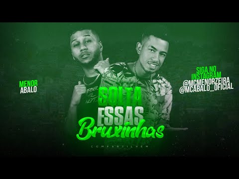 MC MENOR E ABALO - SOLTA ESSAS BRUXINHAS ( MC MENOR MENORZEIRA )