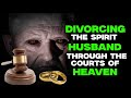 DIVORCING THE SPIRIT HUSBAND THROUGH THE COURTS OF HEAVEN DAY 5 SpiritSpouse BreakSpiritualBonds
