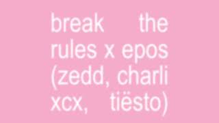 &quot;Break The Rules/Epos&quot; (Mashup/Remix) | Charli XCX, Zedd, Tiësto.