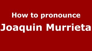 How to pronounce Joaquin Murrieta