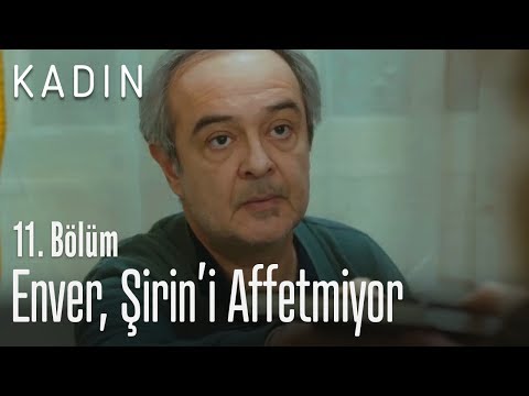 Enver, Şirin'i affetmiyor - Kadın 11. Bölüm