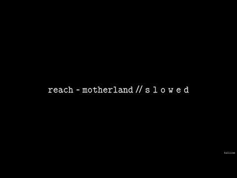 REACH - Motherland // S L O W E D