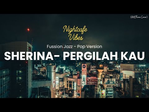 SHERINA - PERGILAH KAU 🎷 (FUSION JAZZ POP VERSION) | AHDtune Cover